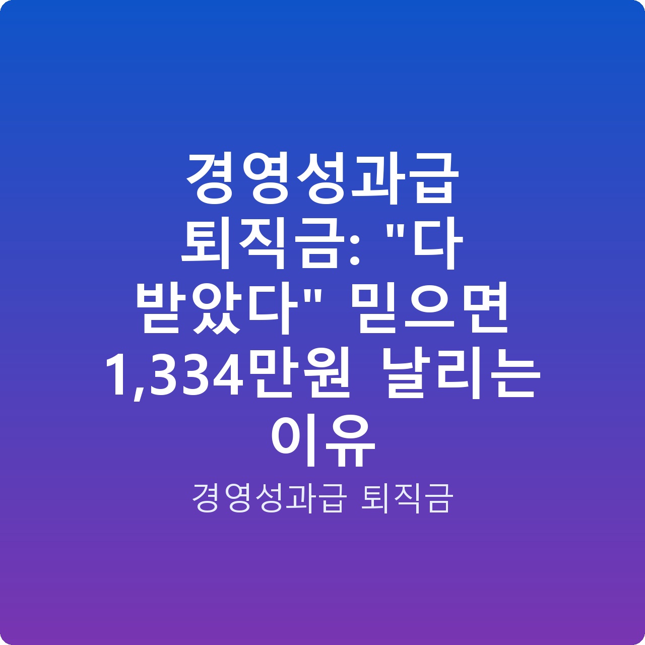 경영성과급 퇴직금: “다 받았다” 믿으면 1,334만원 날리는 이유