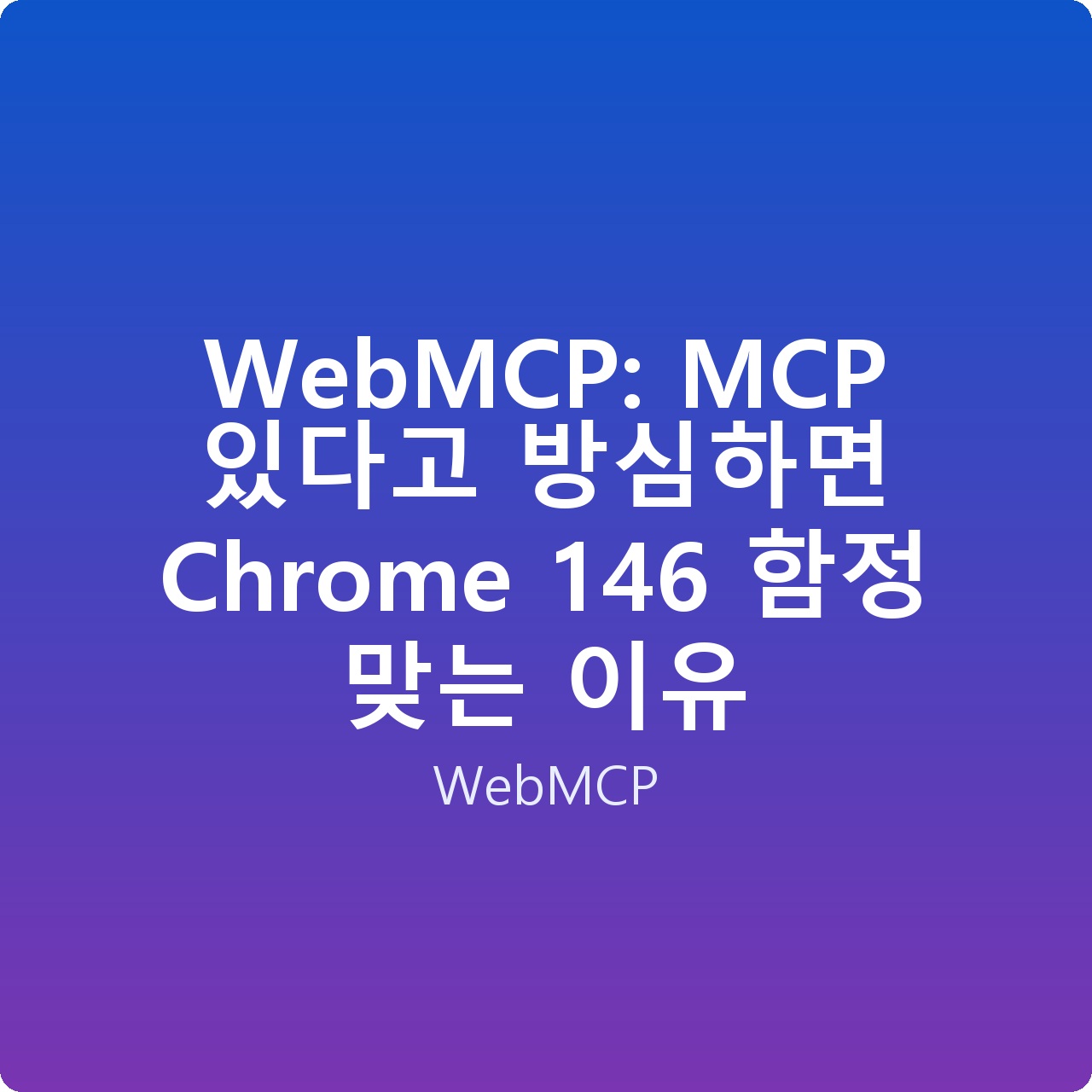 WebMCP: MCP 있다고 방심하면 Chrome 146 함정 맞는 이유