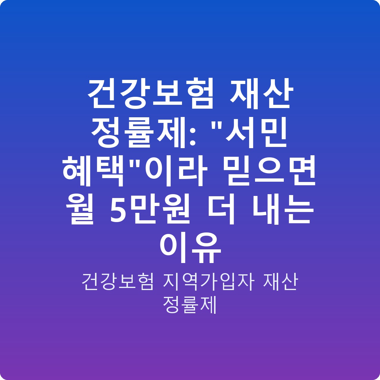 건강보험 재산 정률제: “서민 혜택”이라 믿으면 월 5만원 더 내는 이유