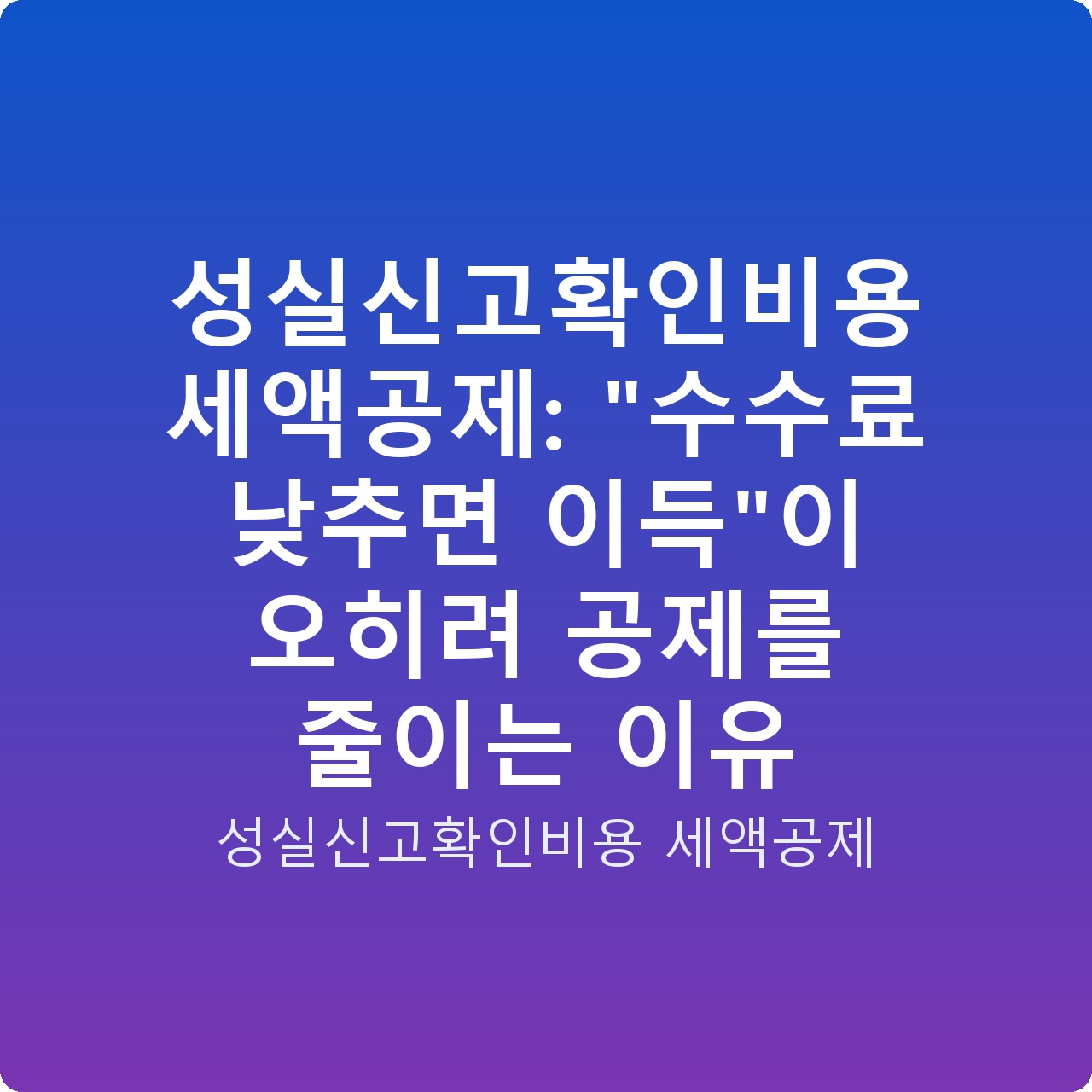 성실신고확인비용 세액공제: “수수료 낮추면 이득”이 오히려 공제를 줄이는 이유