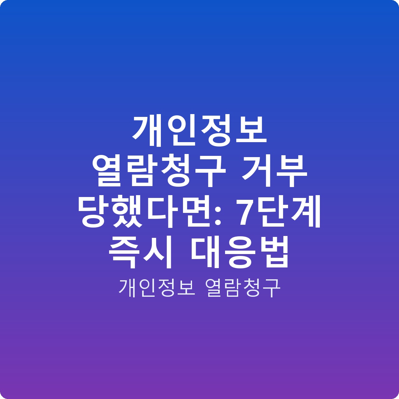 개인정보 열람청구 거부 당했다면: 7단계 즉시 대응법