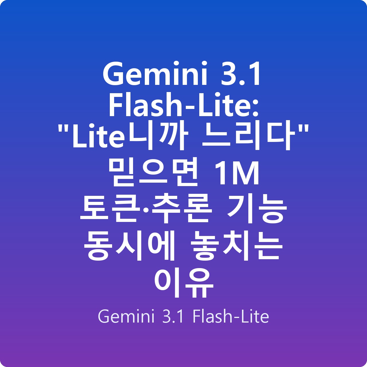 Gemini 3.1 Flash-Lite: “Lite니까 느리다” 믿으면 1M 토큰·추론 기능 동시에 놓치는 이유