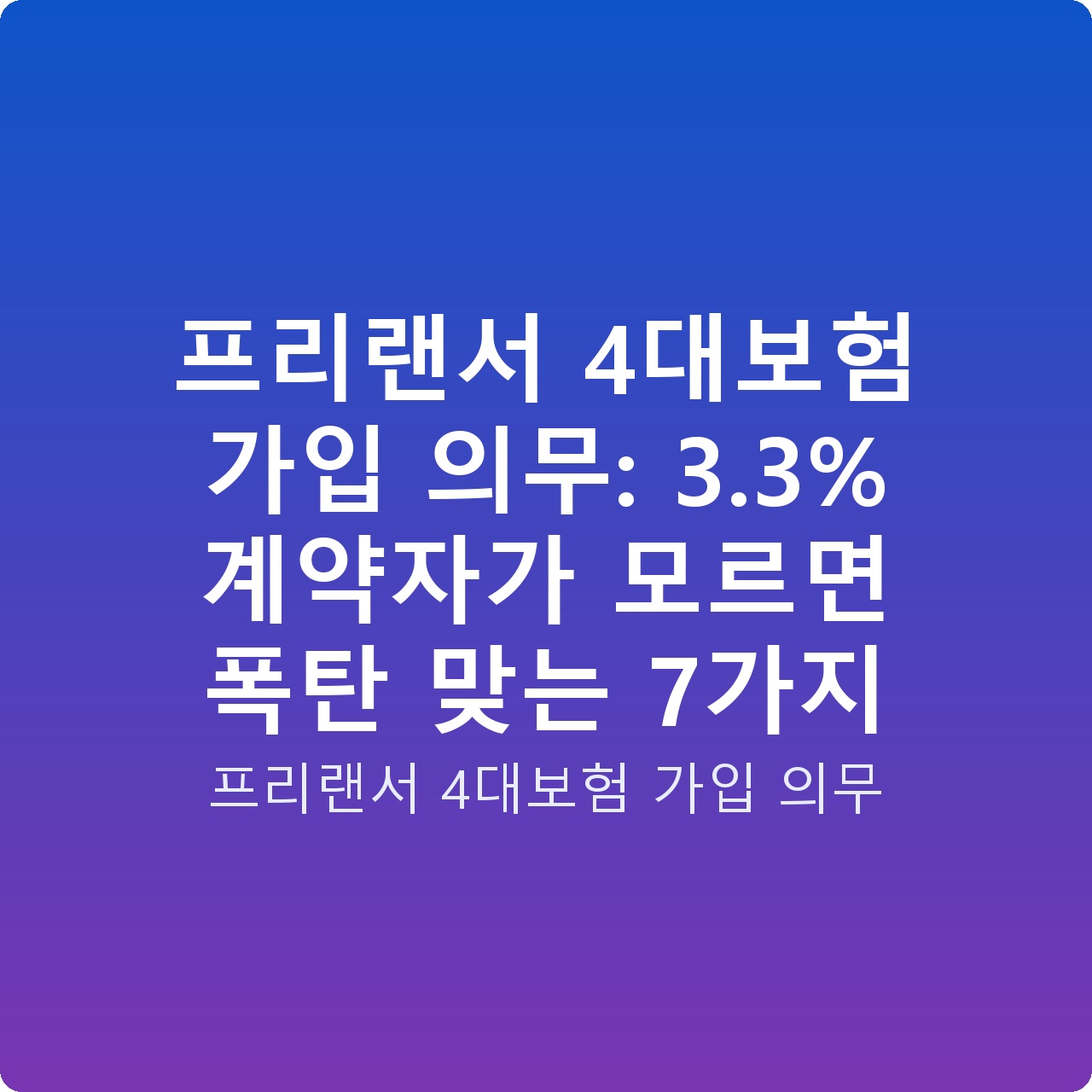 프리랜서 4대보험 가입 의무: 3.3% 계약자가 모르면 폭탄 맞는 7가지