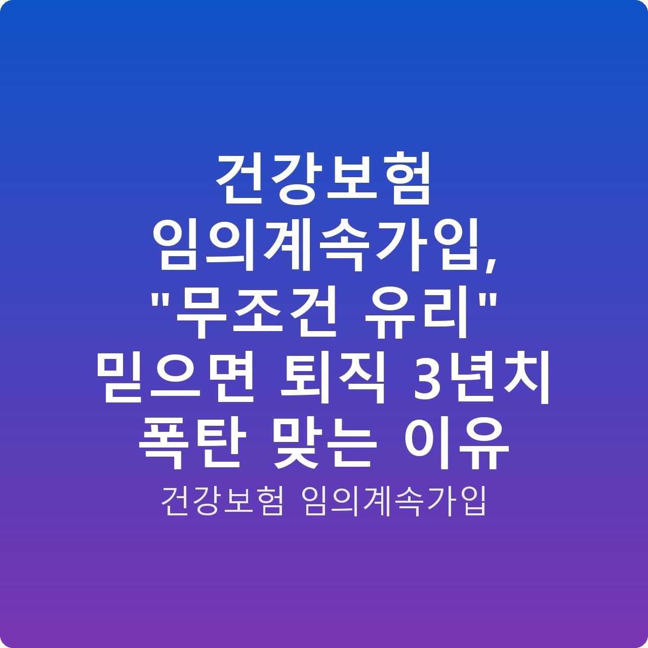 건강보험 임의계속가입, “무조건 유리” 믿으면 퇴직 3년치 폭탄 맞는 이유