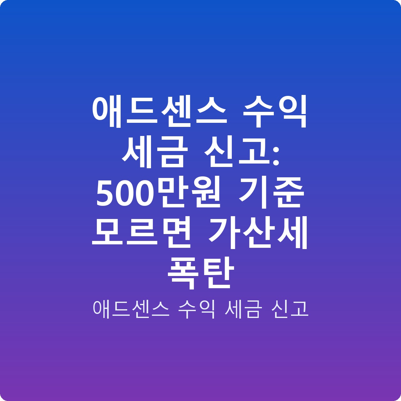 애드센스 수익 세금 신고: 500만원 기준 모르면 가산세 폭탄