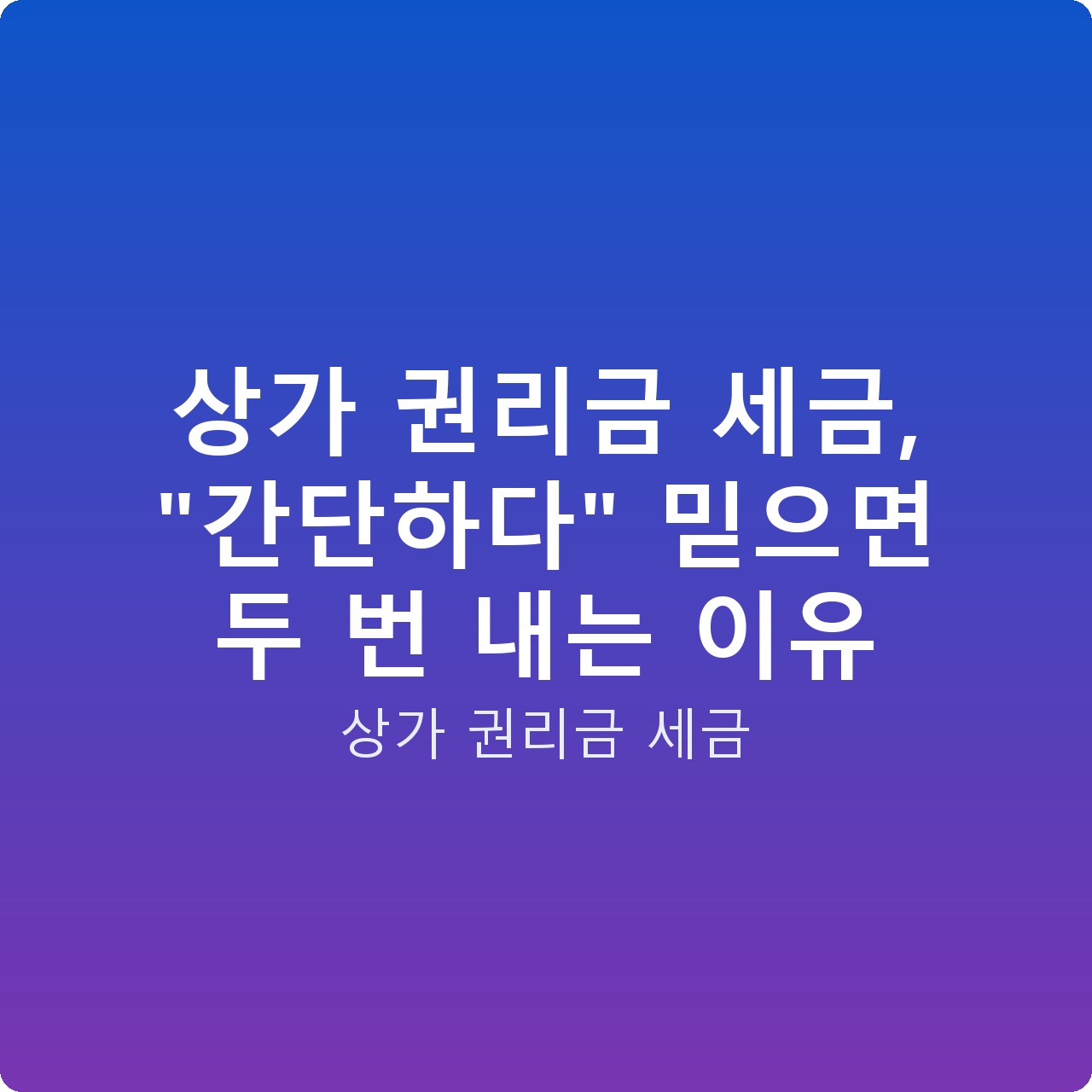 상가 권리금 세금, “간단하다” 믿으면 두 번 내는 이유