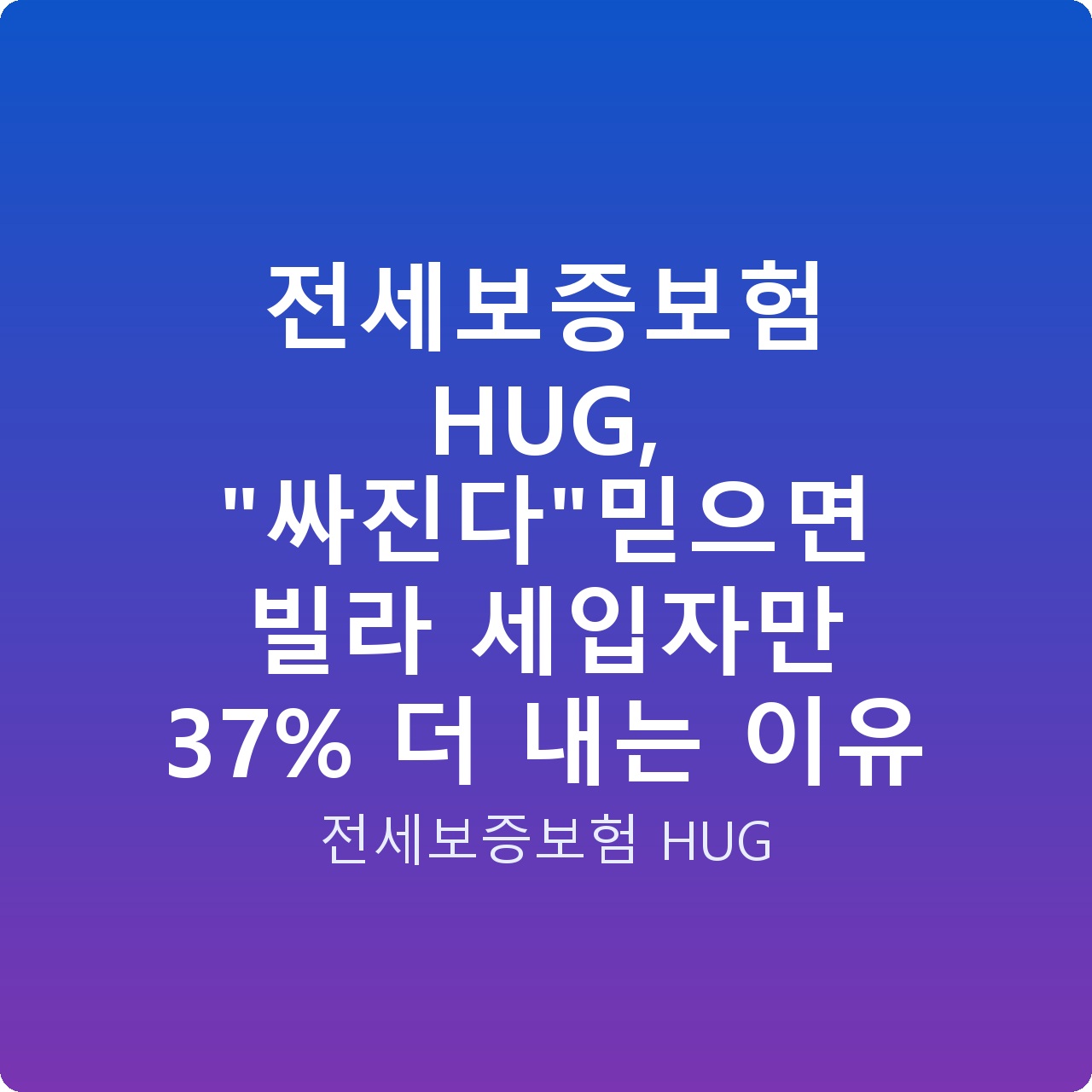 전세보증보험 HUG, “싸진다”믿으면 빌라 세입자만 37% 더 내는 이유