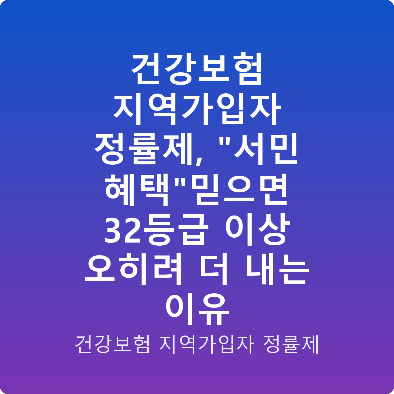 건강보험 지역가입자 정률제, “서민 혜택”믿으면 32등급 이상 오히려 더 내는 이유
