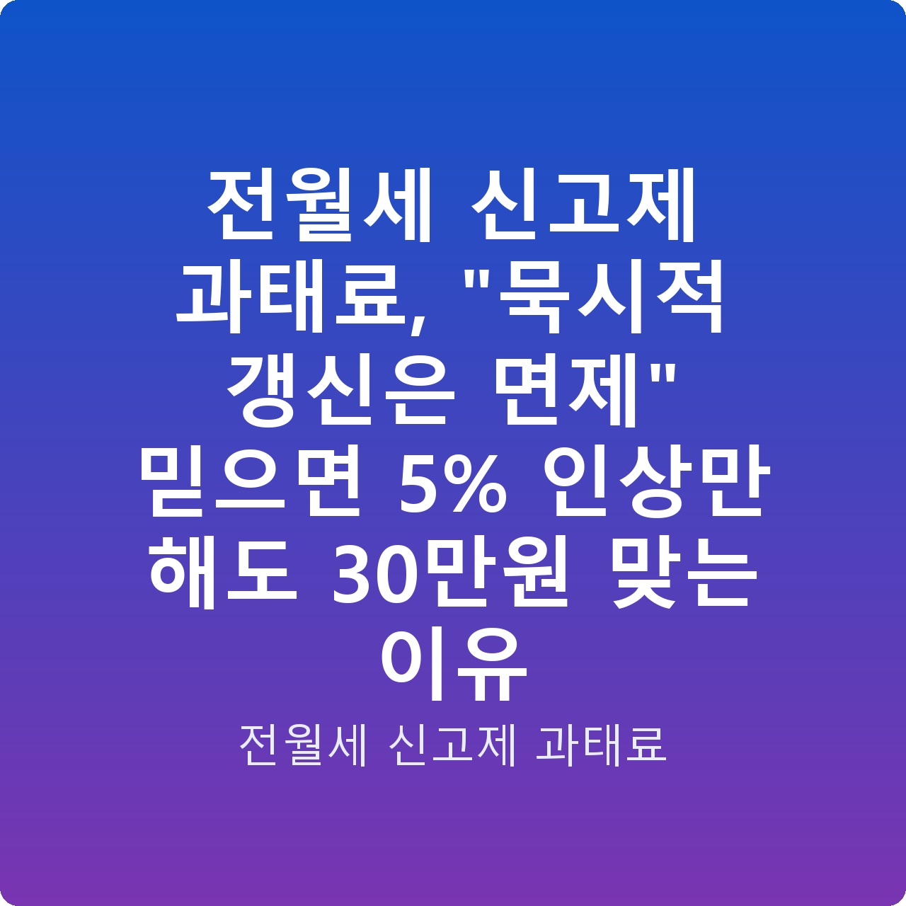 전월세 신고제 과태료, “묵시적 갱신은 면제” 믿으면 5% 인상만 해도 30만원 맞는 이유