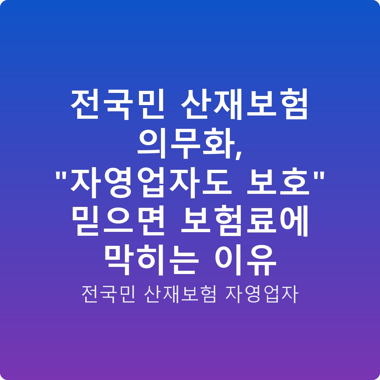전국민 산재보험 의무화, “자영업자도 보호” 믿으면 보험료에 막히는 이유