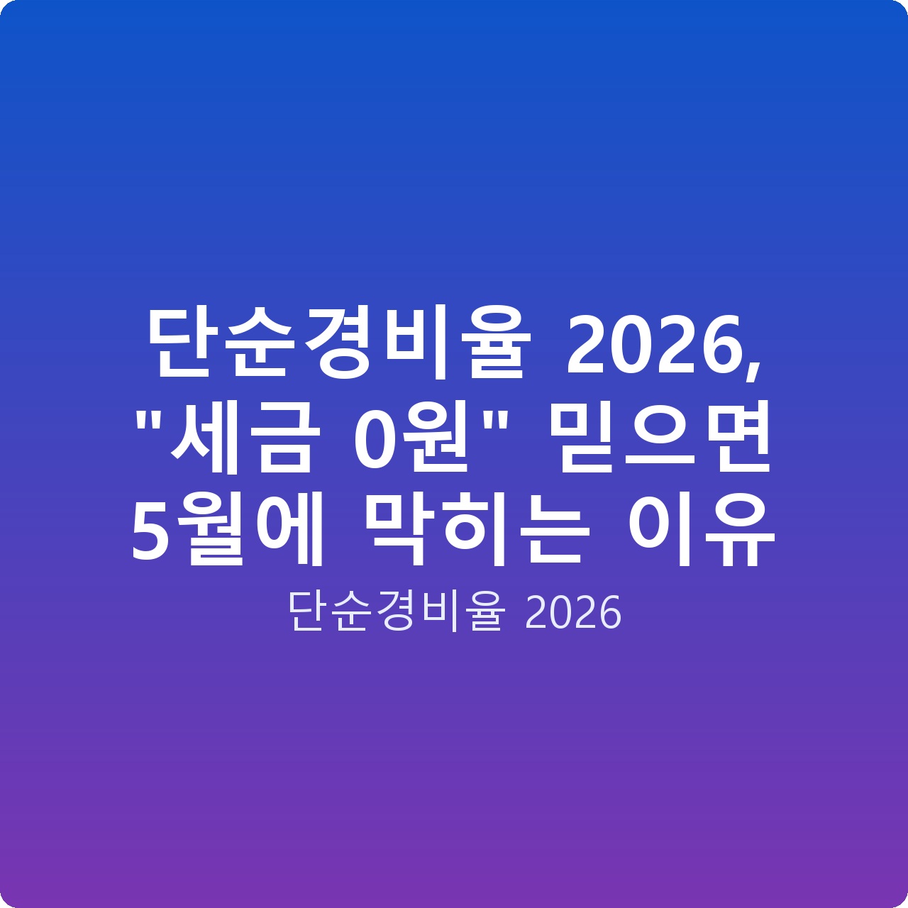 단순경비율 2026, “세금 0원” 믿으면 5월에 막히는 이유