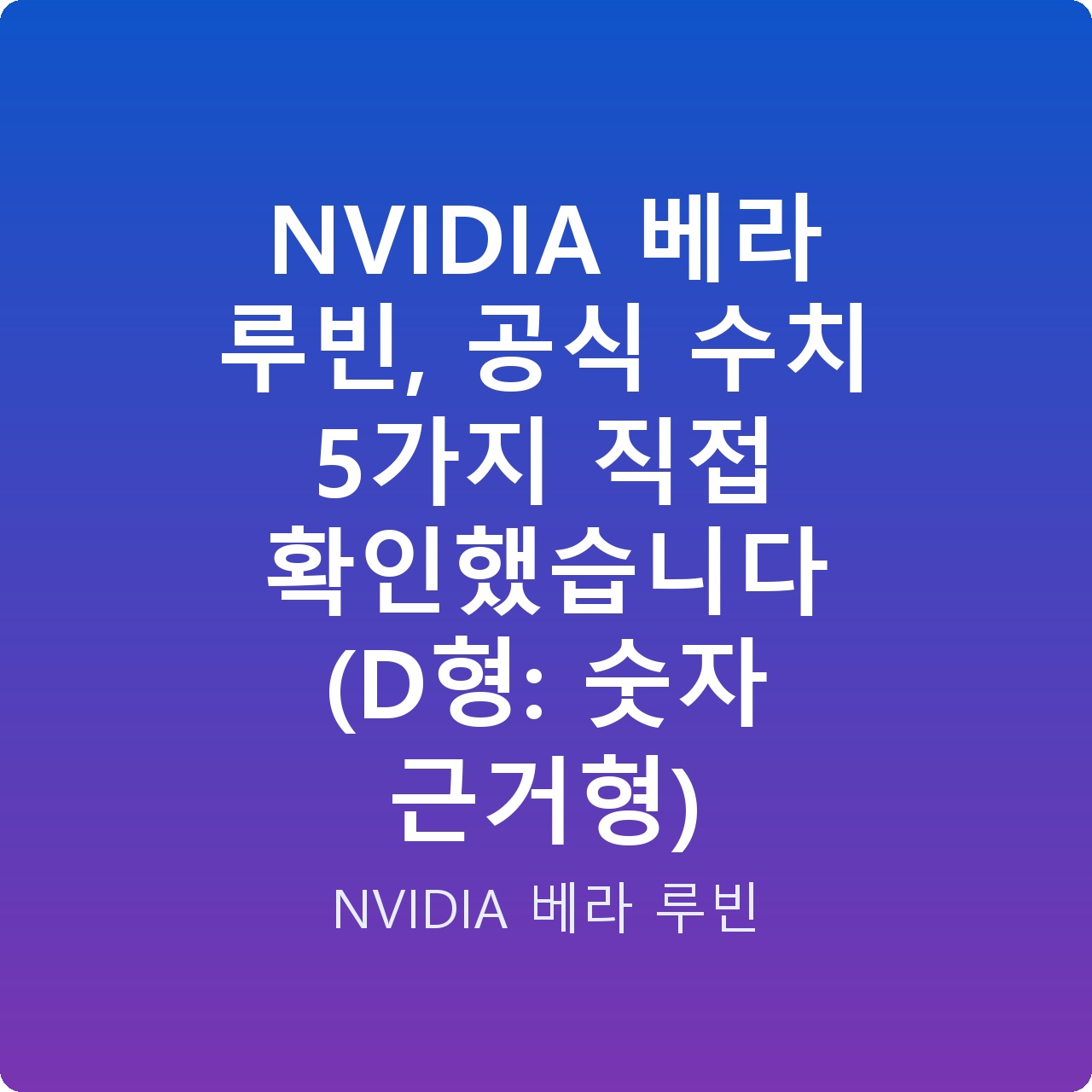 NVIDIA 베라 루빈, 공식 수치 5가지 직접 확인했습니다