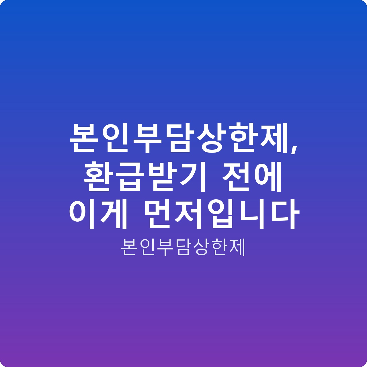 본인부담상한제, 환급받기 전에 이게 먼저입니다