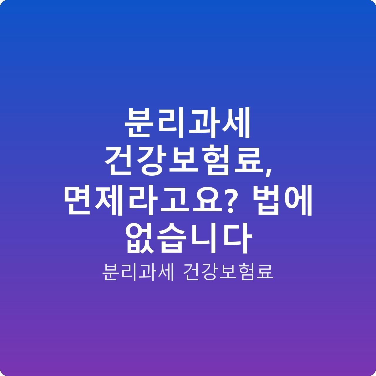 분리과세 건강보험료, 면제라고요? 법에 없습니다