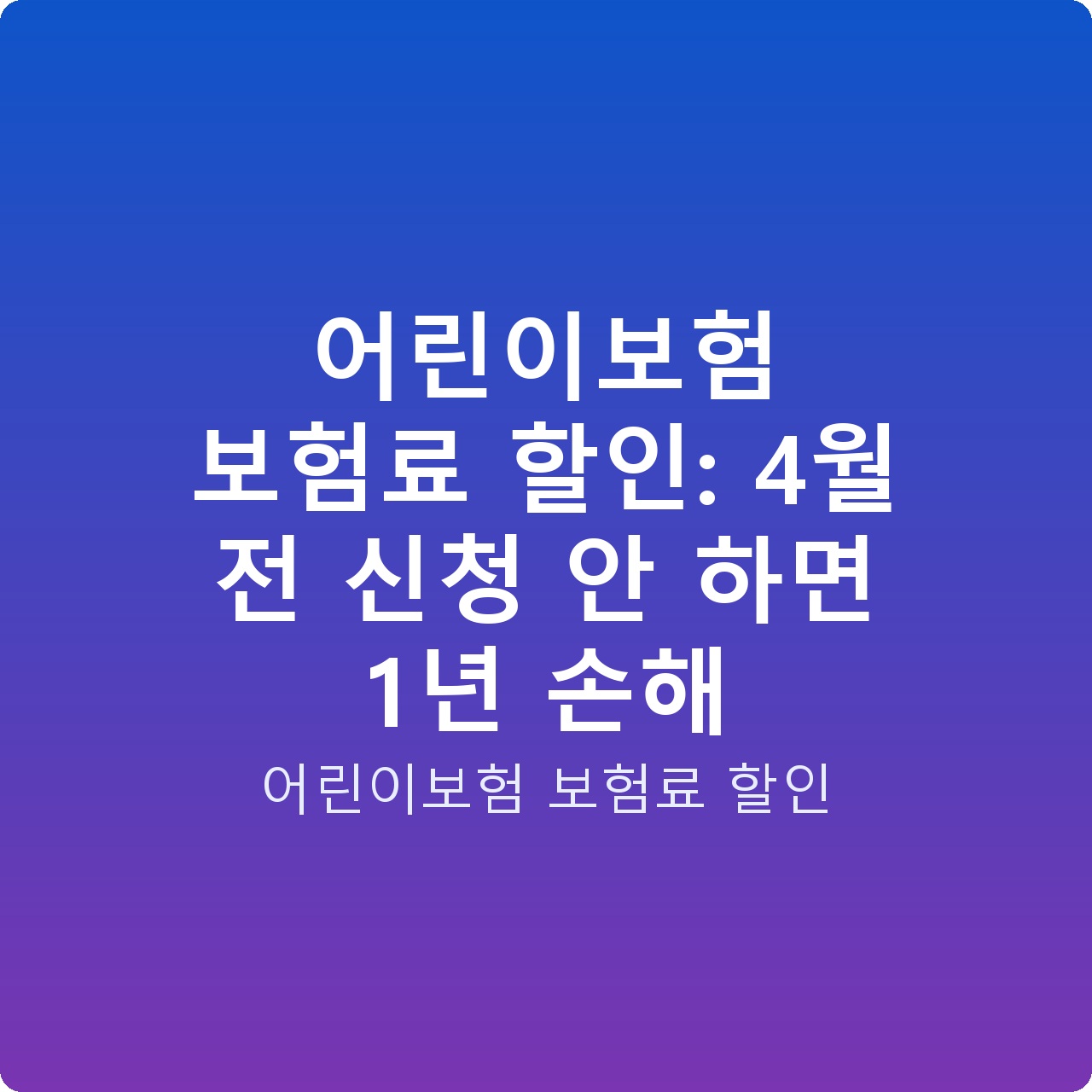 어린이보험 보험료 할인: 4월 전 신청 안 하면 1년 손해