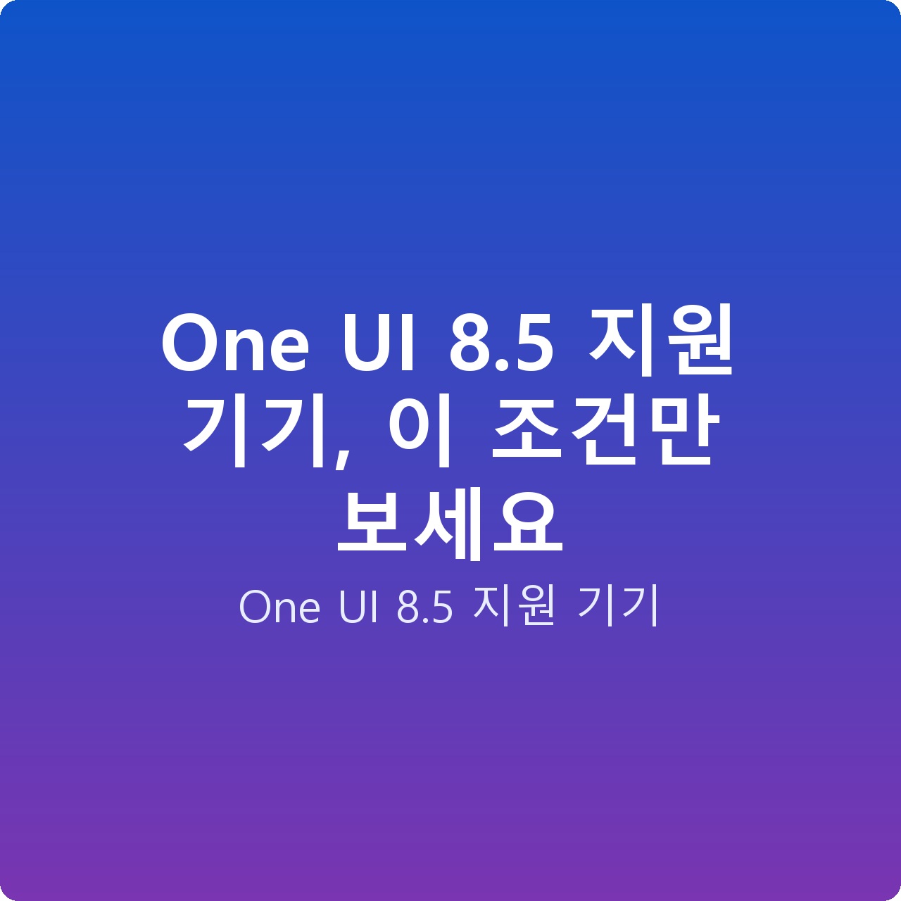 One UI 8.5 지원 기기, 이 조건만 보세요