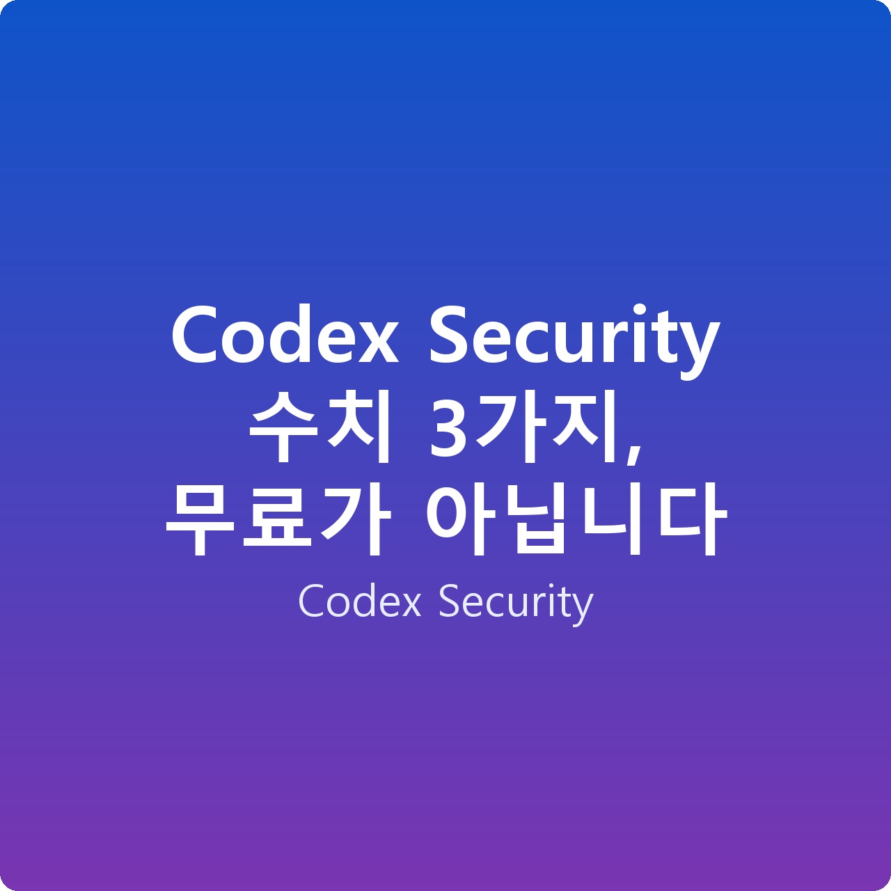 Codex Security 수치 3가지, 무료가 아닙니다