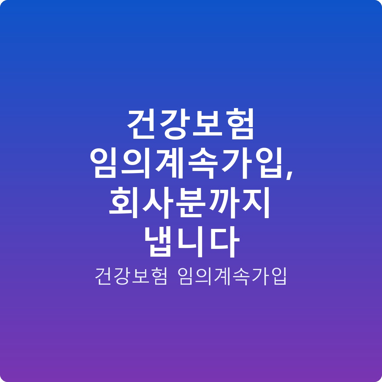 건강보험 임의계속가입, 회사분까지 냅니다