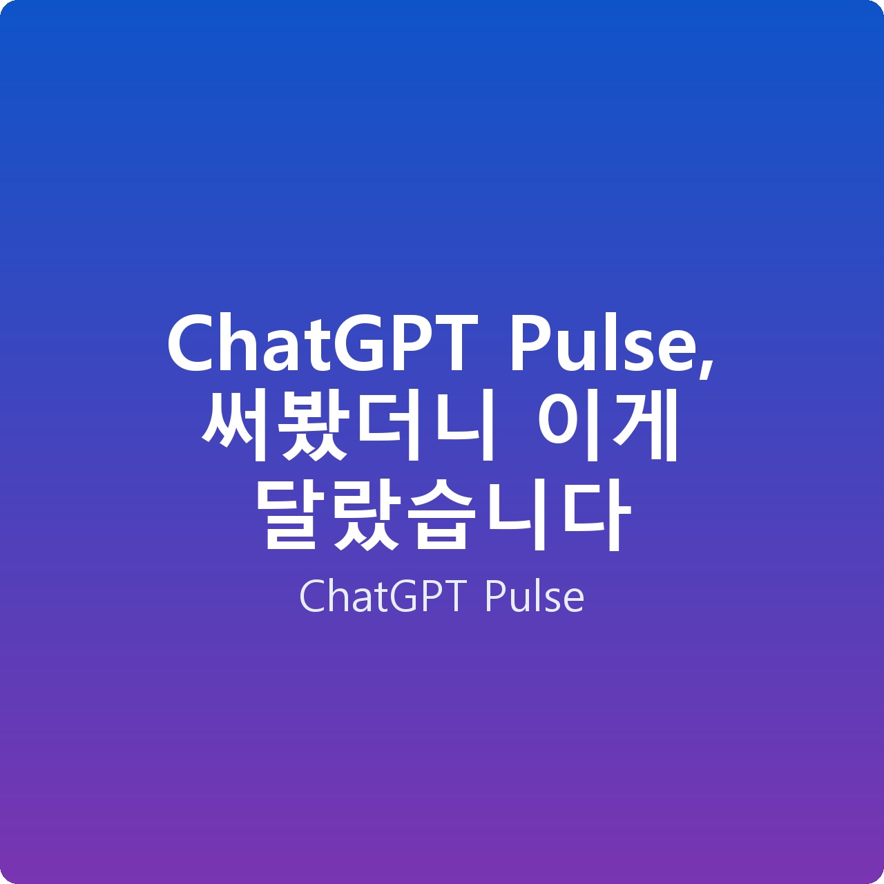 ChatGPT Pulse, 써봤더니 이게 달랐습니다