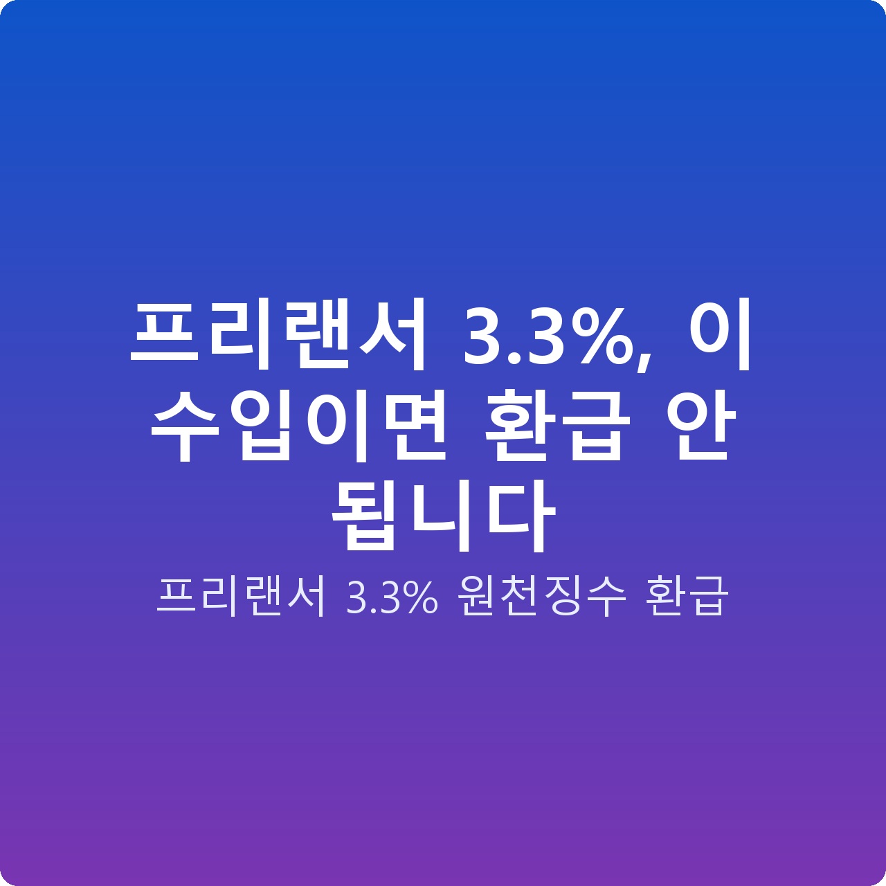프리랜서 3.3%, 이 수입이면 환급 안 됩니다