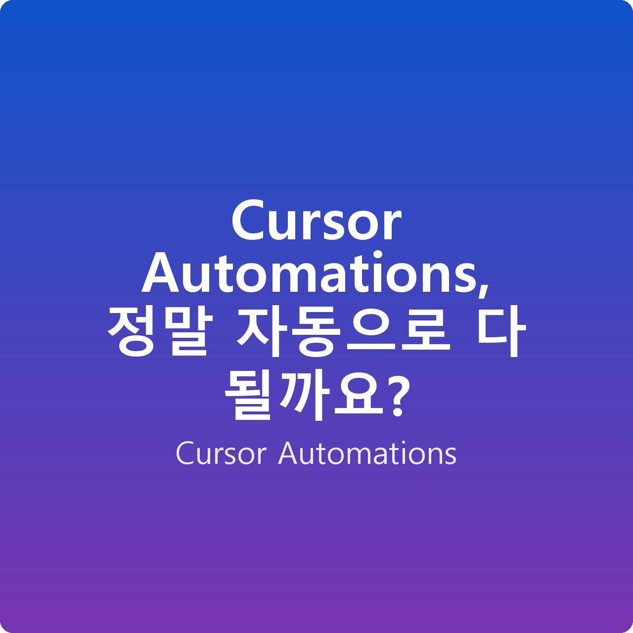 Cursor Automations, 정말 자동으로 다 될까요?