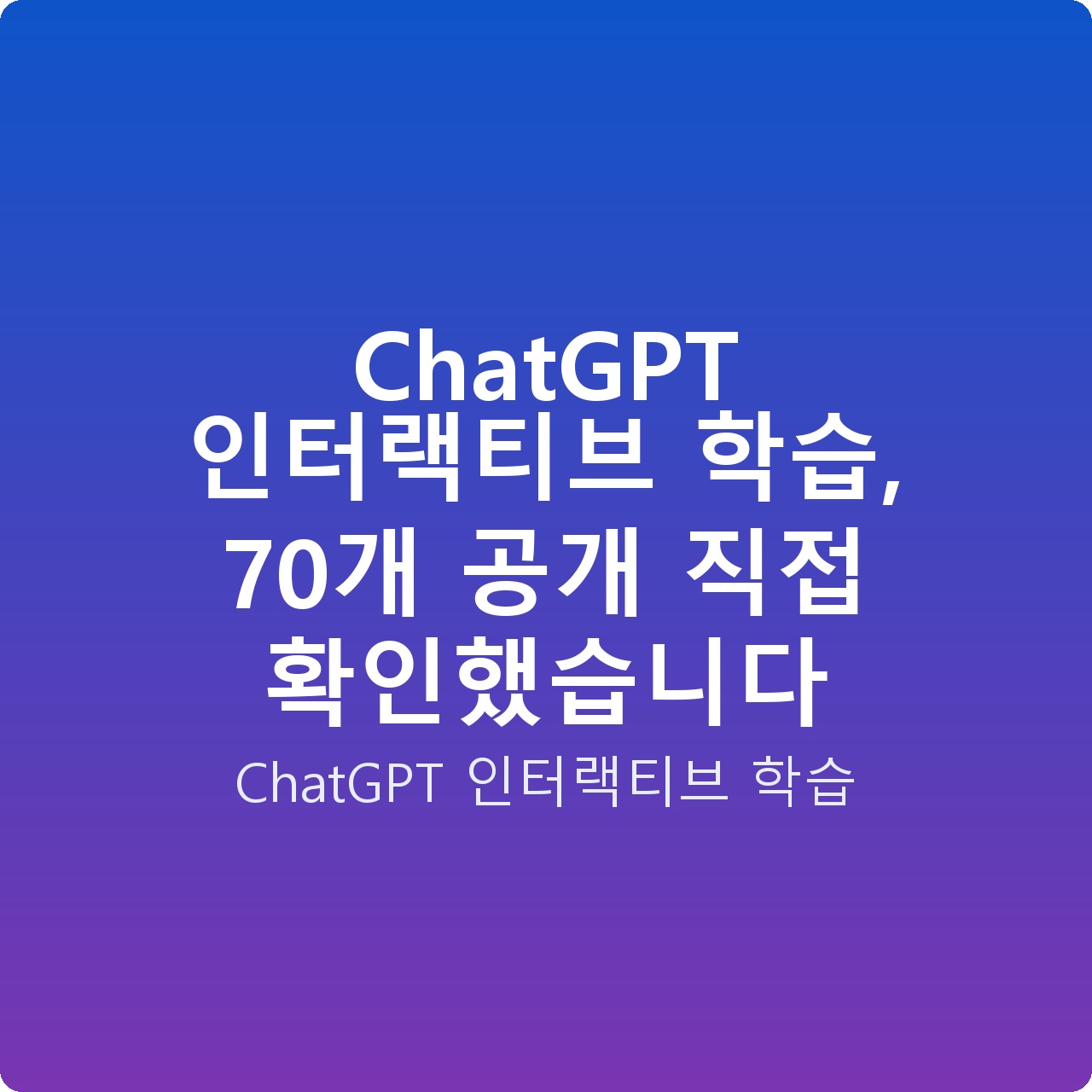 ChatGPT 인터랙티브 학습, 70개 공개 직접 확인했습니다