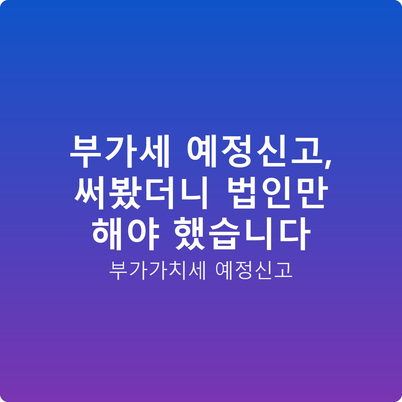 부가세 예정신고, 써봤더니 법인만 해야 했습니다