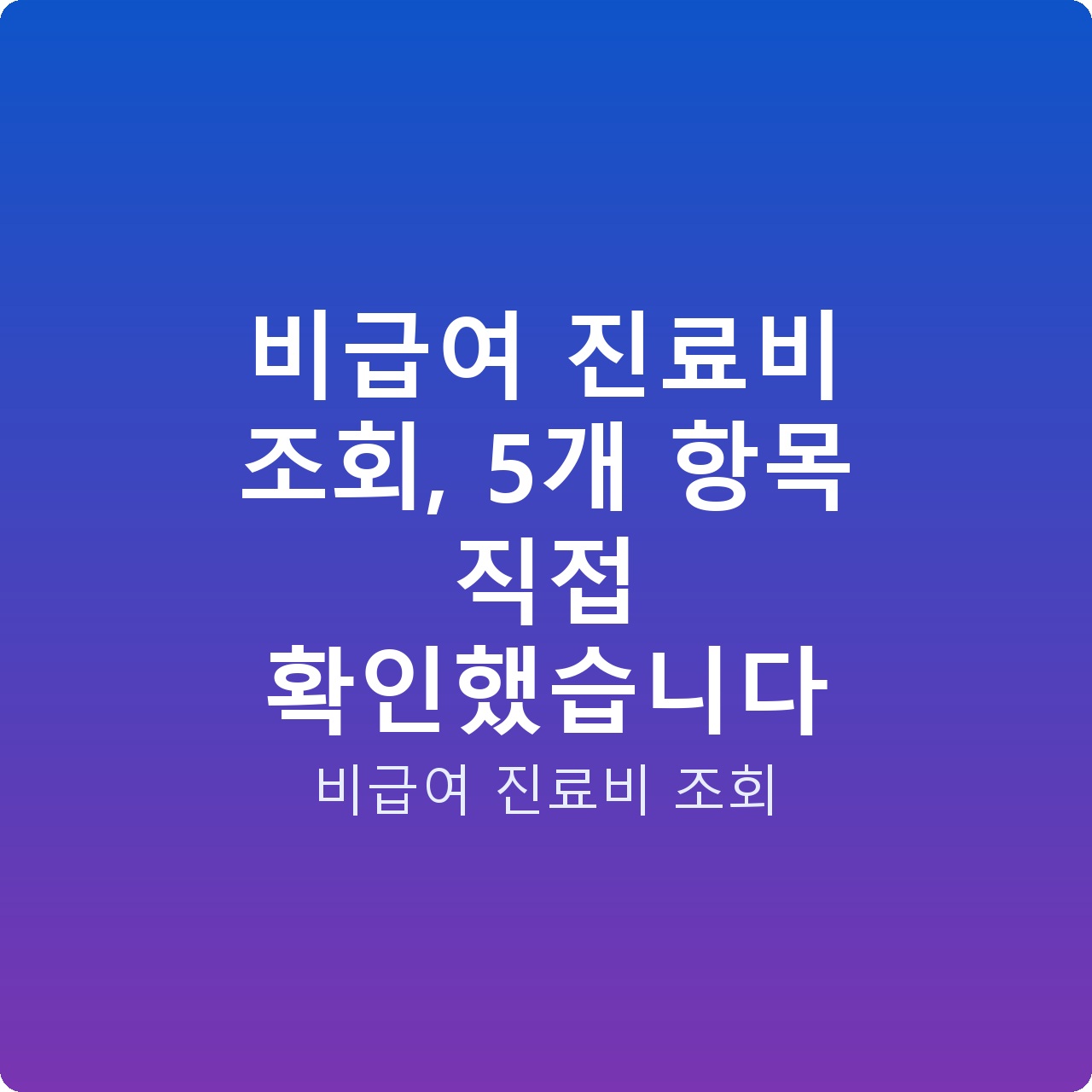 비급여 진료비 조회, 5개 항목 직접 확인했습니다