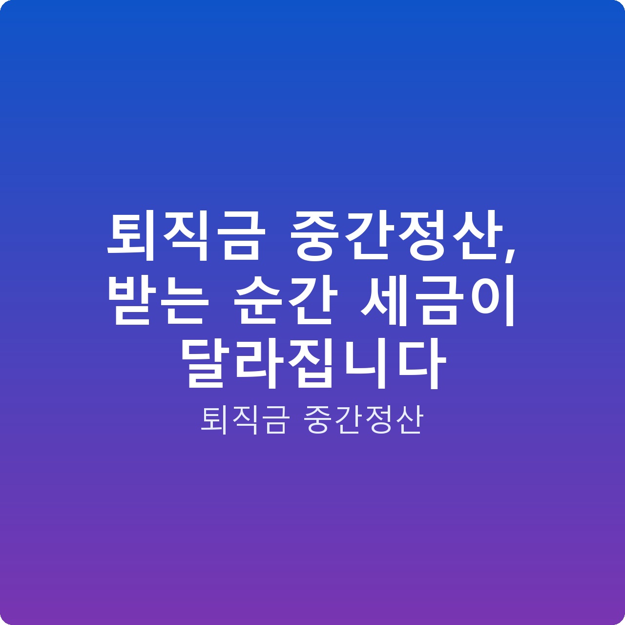 퇴직금 중간정산, 받는 순간 세금이 달라집니다