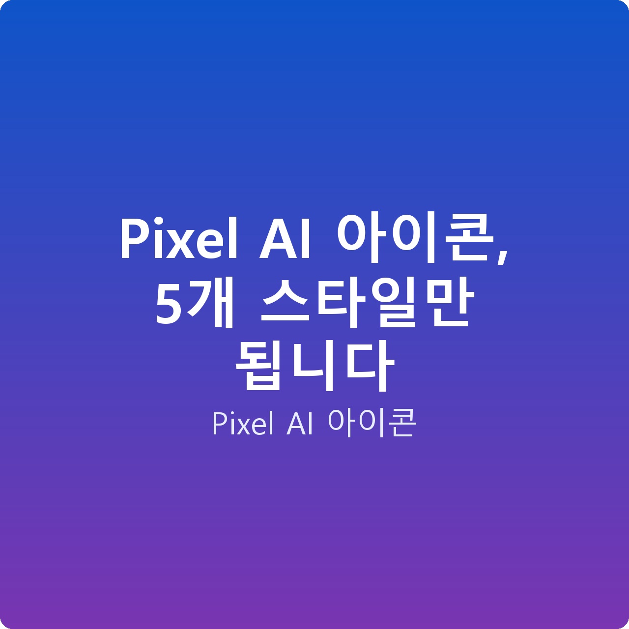 Pixel AI 아이콘, 5개 스타일만 됩니다