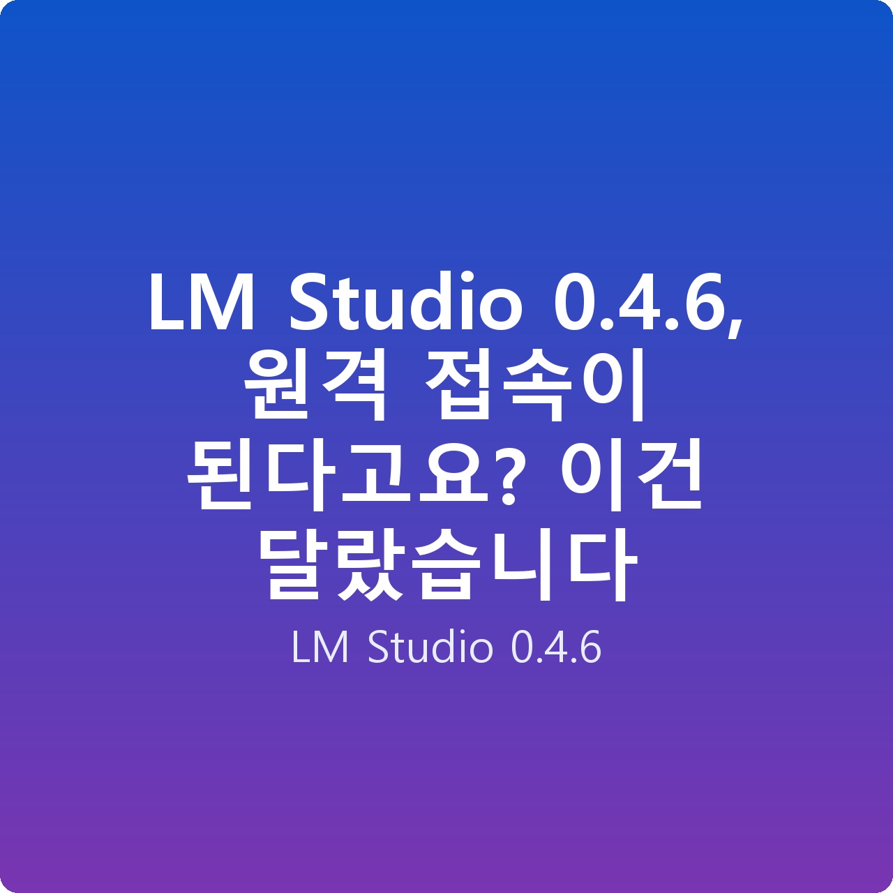 LM Studio 0.4.6, 원격 접속이 된다고요? 이건 달랐습니다