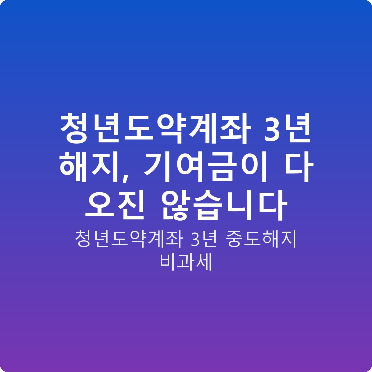 청년도약계좌 3년 해지, 기여금이 다 오진 않습니다