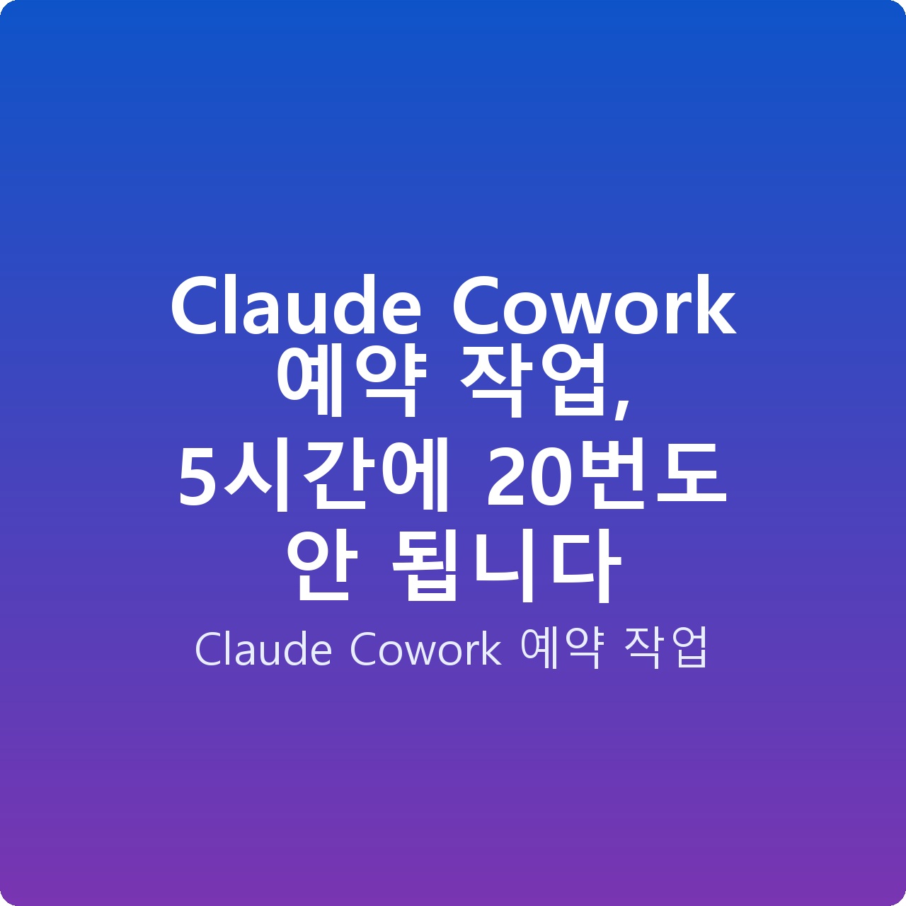 Claude Cowork 예약 작업, 5시간에 20번도 안 됩니다