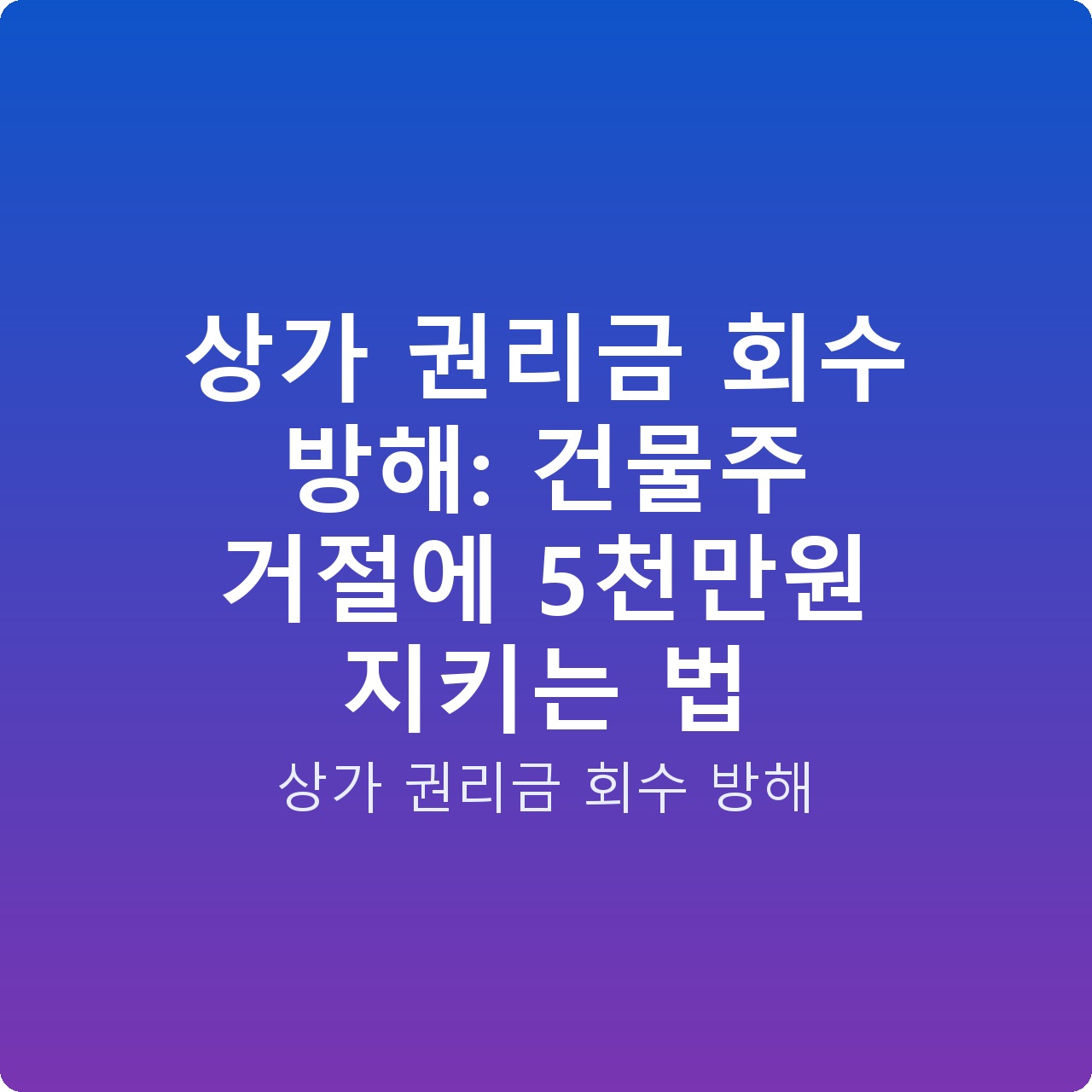 상가 권리금 회수 방해: 건물주 거절에 5천만원 지키는 법