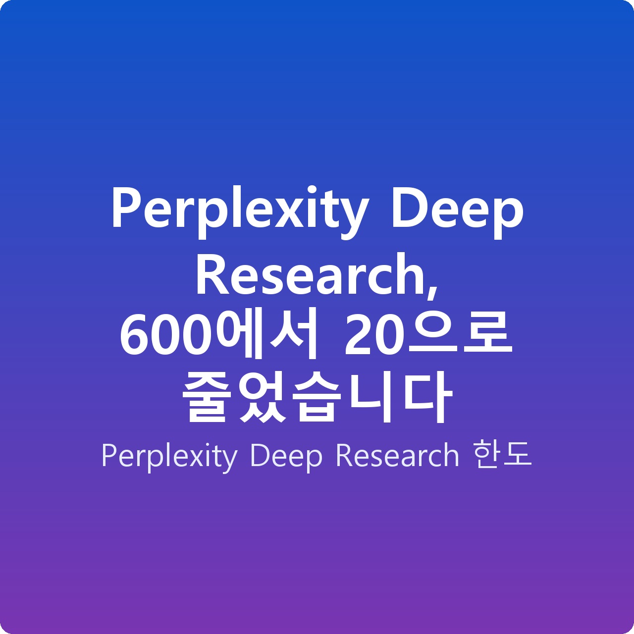 Perplexity Deep Research, 600에서 20으로 줄었습니다 Perplexity Deep Research, 600에서 20으로 줄었습니다