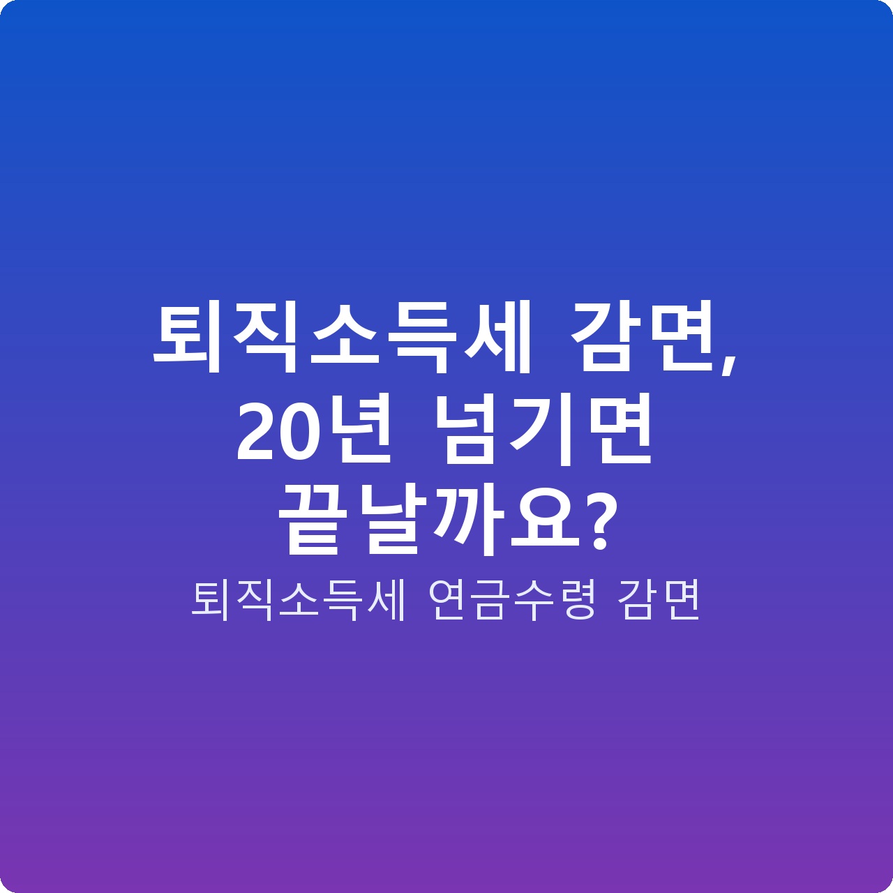퇴직소득세 감면, 20년 넘기면 끝날까요?