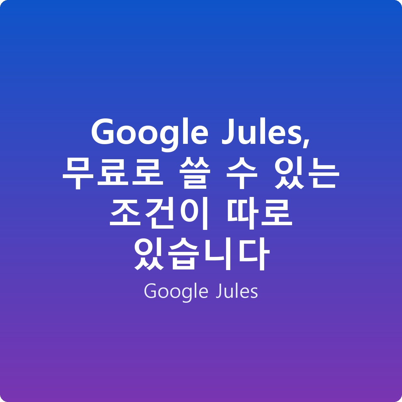 Google Jules, 무료로 쓸 수 있는 조건이 따로 있습니다