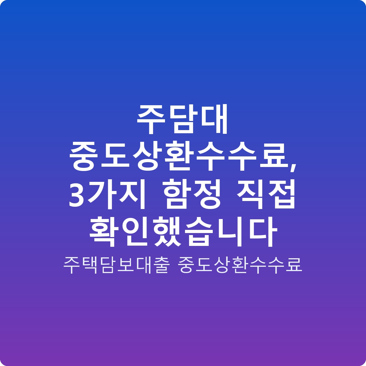 주담대 중도상환수수료, 3가지 함정 직접 확인했습니다