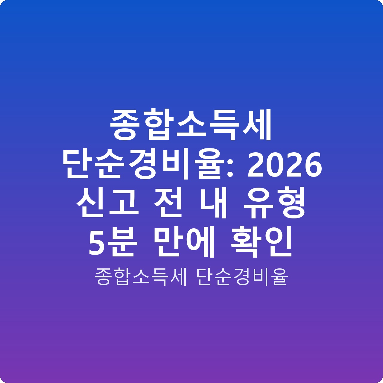 종합소득세 단순경비율: 2026 신고 전 내 유형 5분 만에 확인