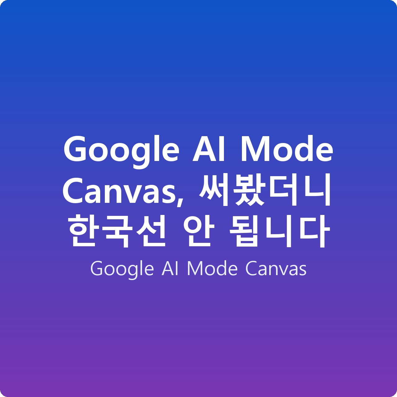 Google AI Mode Canvas, 써봤더니 한국선 안 됩니다