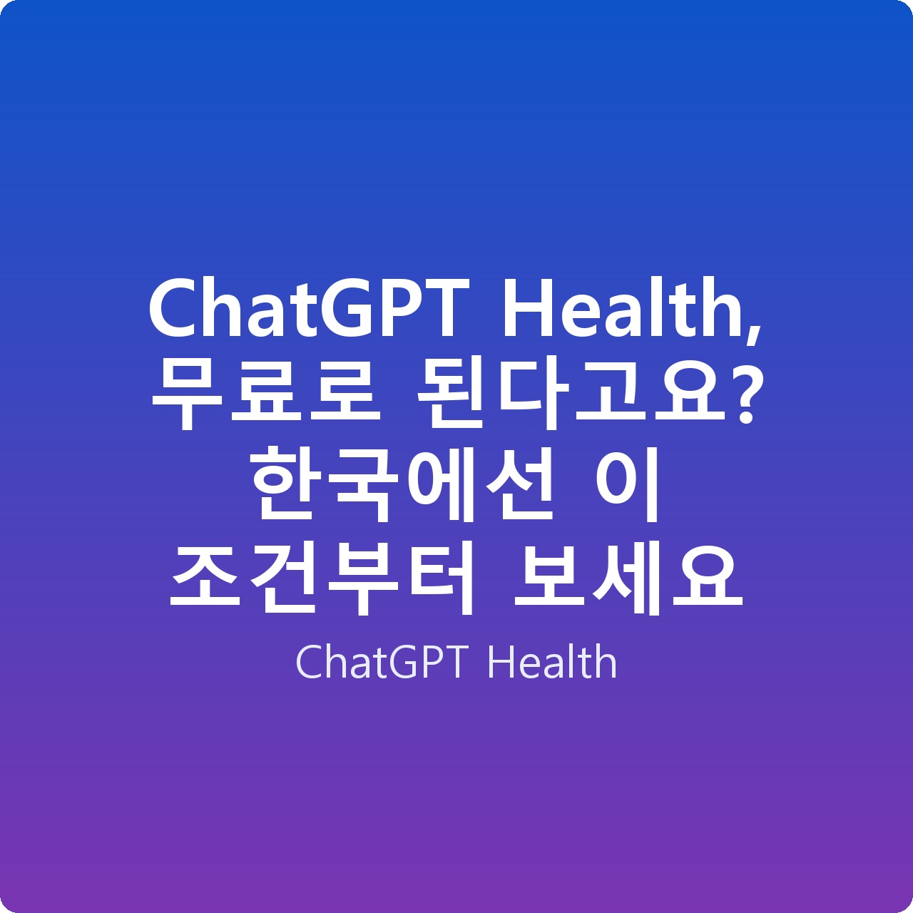 ChatGPT Health, 무료로 된다고요? 한국에선 이 조건부터 보세요
