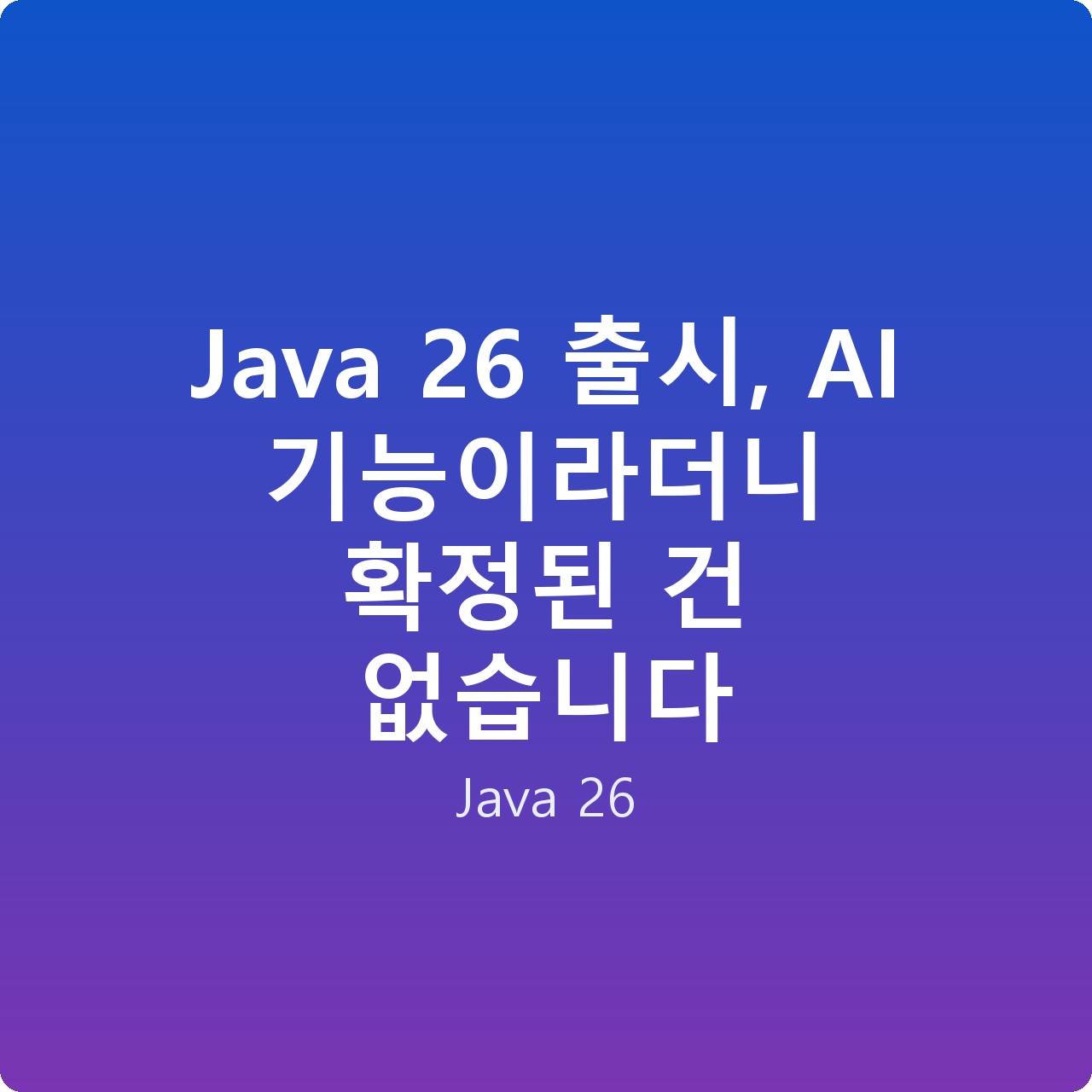 Java 26 출시, AI 기능이라더니 확정된 건 없습니다
