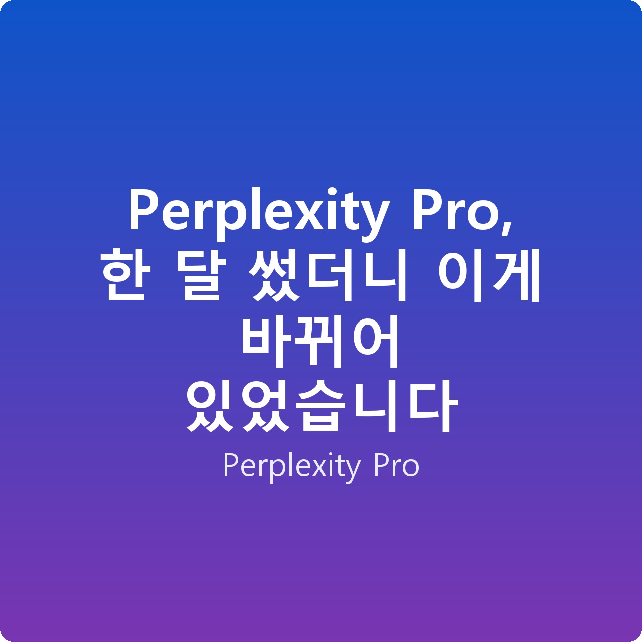 Perplexity Pro, 한 달 썼더니 이게 바뀌어 있었습니다