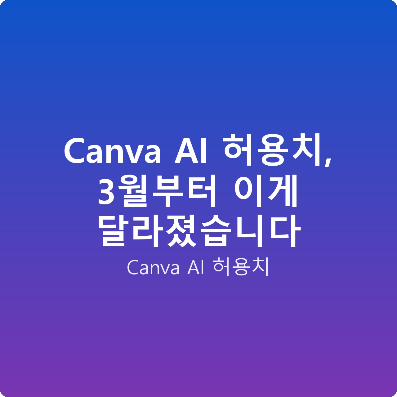 Canva AI 허용치, 3월부터 이게 달라졌습니다