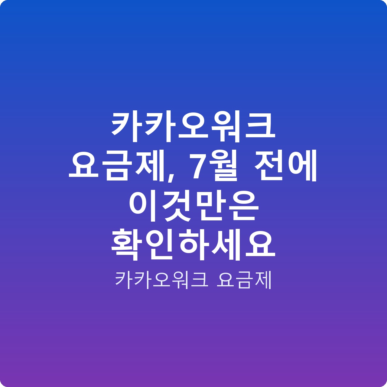 카카오워크 요금제, 7월 전에 이것만은 확인하세요