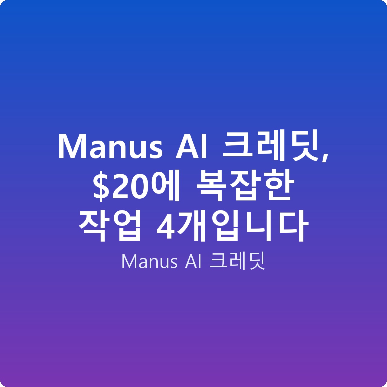 Manus AI 크레딧, 에 복잡한 작업 4개입니다