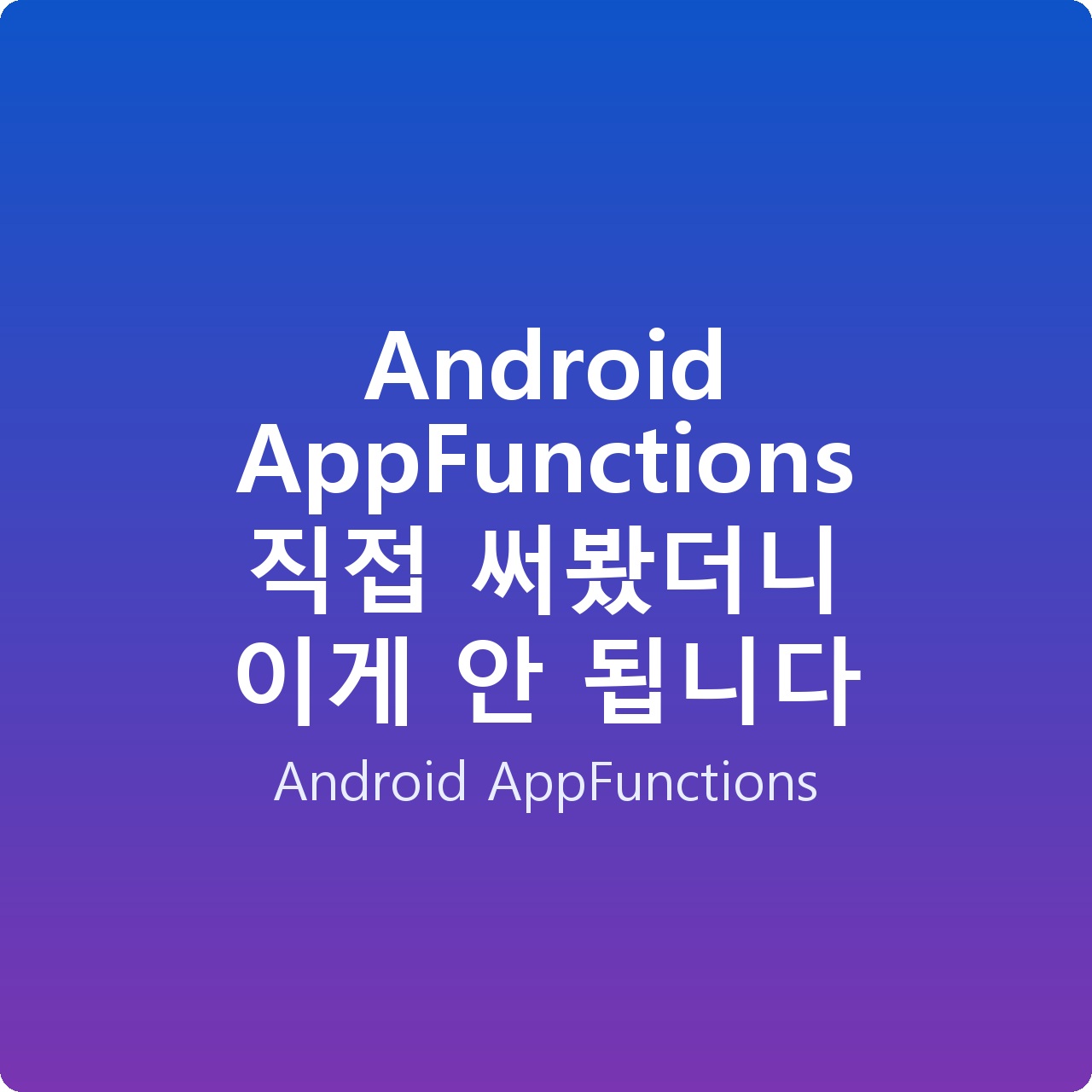 Android AppFunctions 직접 써봤더니 이게 안 됩니다