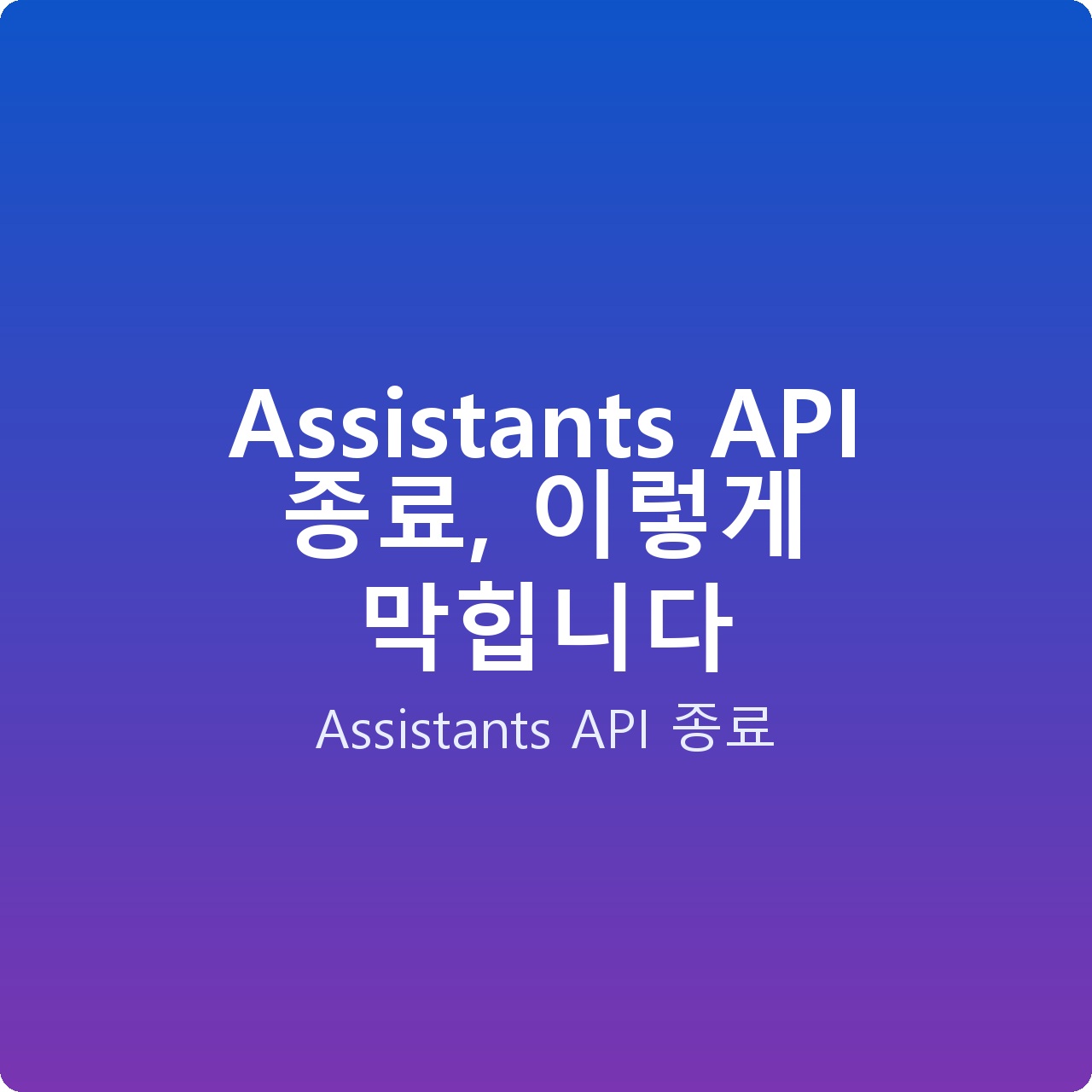 Assistants API 종료, 이렇게 막힙니다