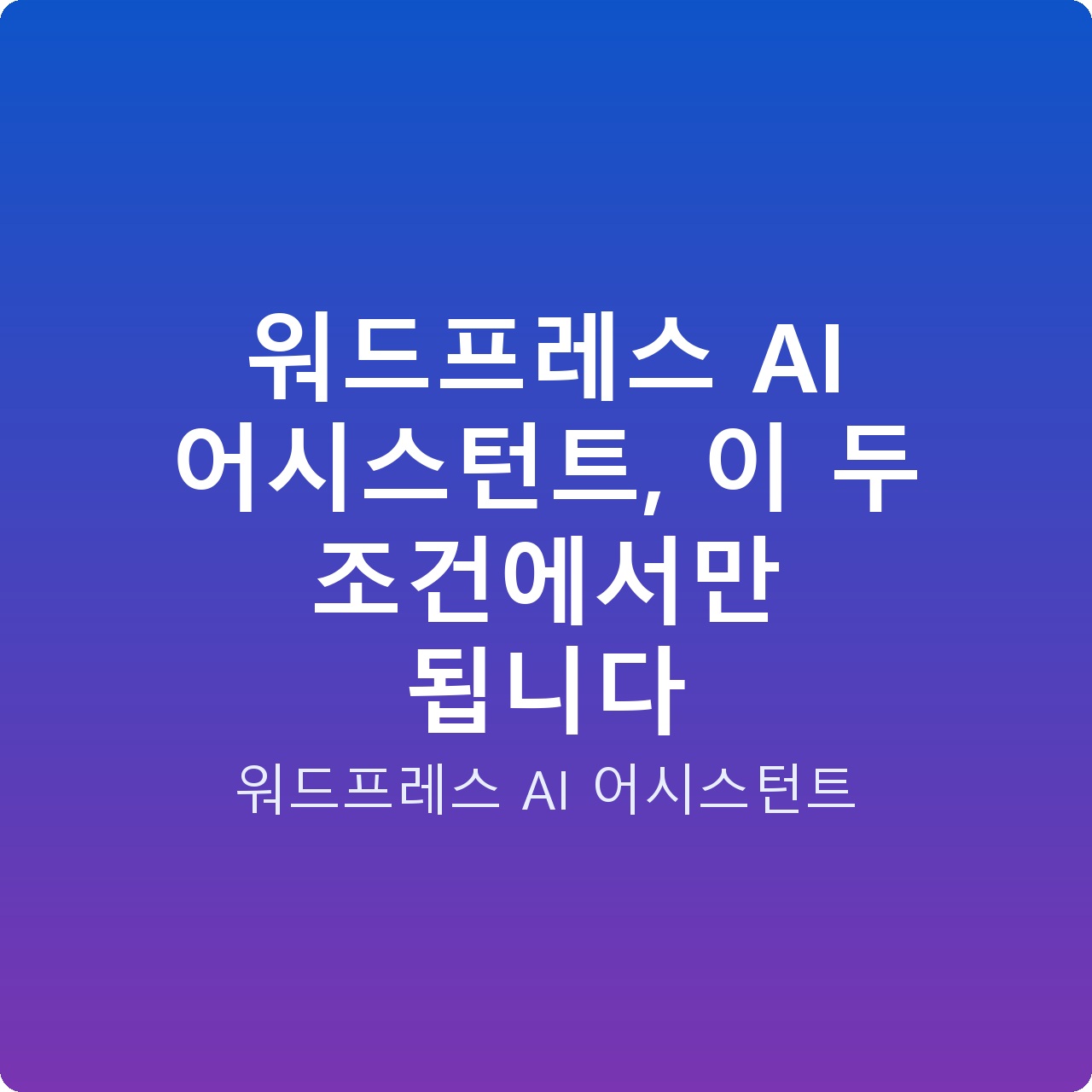 워드프레스 AI 어시스턴트, 이 두 조건에서만 됩니다