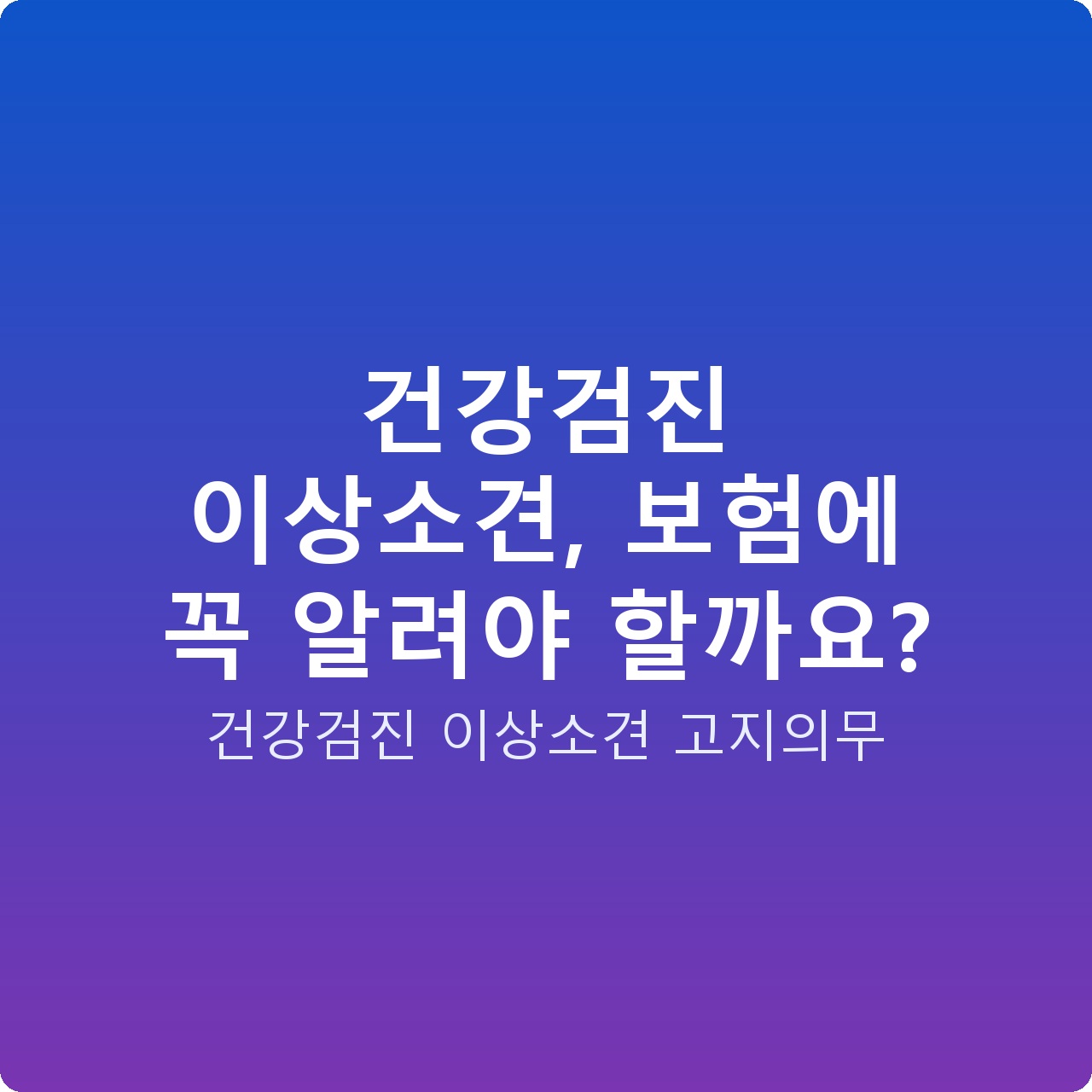 건강검진 이상소견, 보험에 꼭 알려야 할까요?